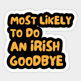 Most Likely To Do An Irish Goodbye Sticker